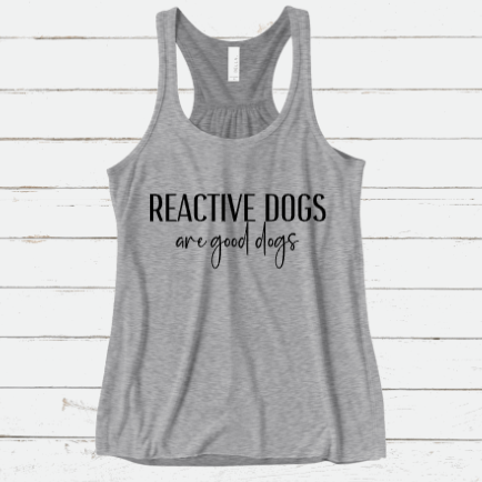 Reactive Dogs are Good Dogs Tank Top